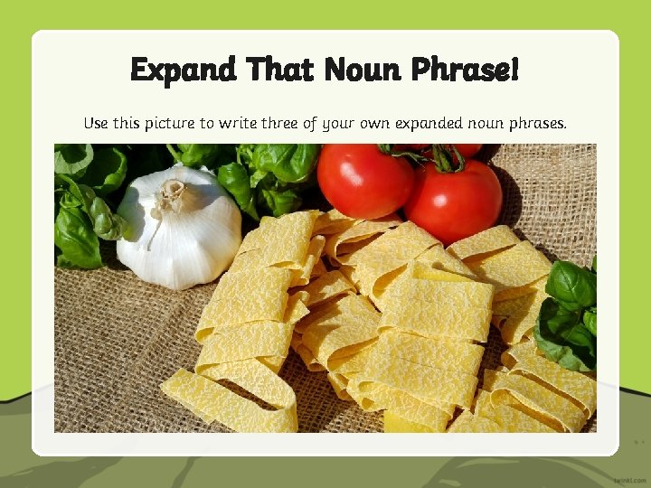 Expand That Noun Phrase! Use this picture to write three of your own expanded Expand That Noun Phrase! Use this picture to write three of your own expanded