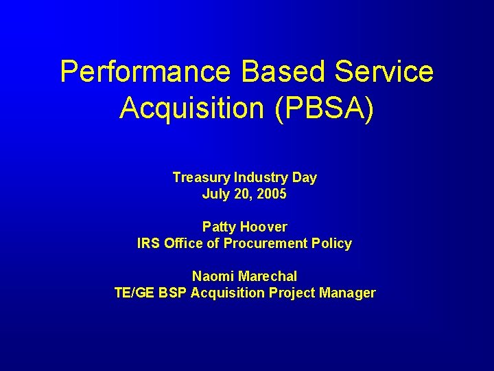 Performance Based Service Acquisition (PBSA) Treasury Industry Day July 20, 2005 Patty Hoover IRS