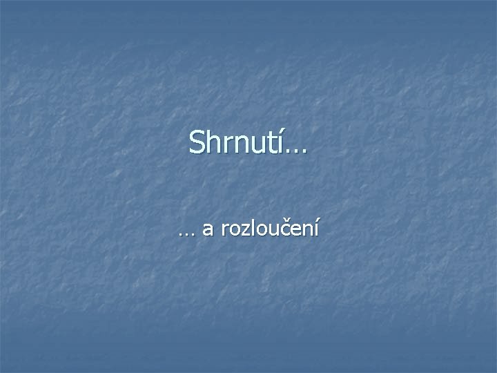 Shrnutí… … a rozloučení 