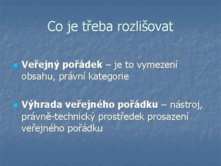 Co je třeba rozlišovat n n Veřejný pořádek – je to vymezení obsahu, právní