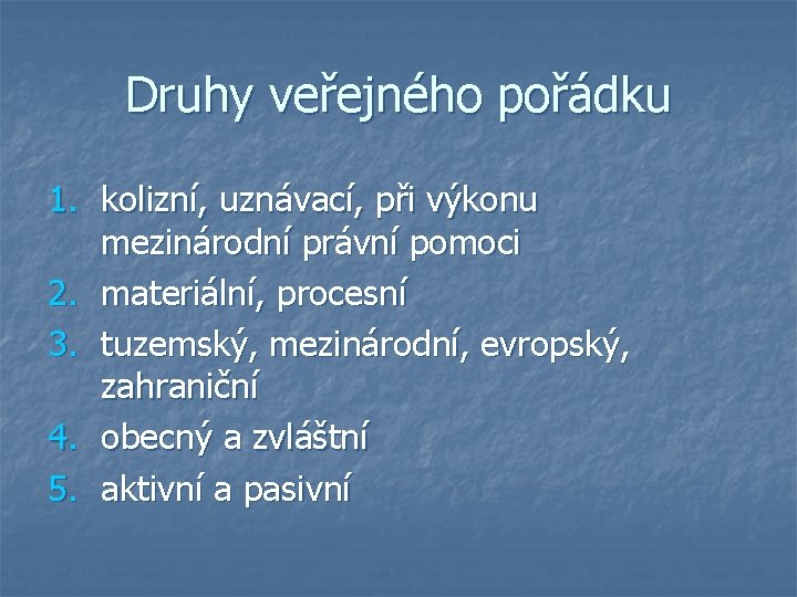 Druhy veřejného pořádku 1. kolizní, uznávací, při výkonu mezinárodní právní pomoci 2. materiální, procesní