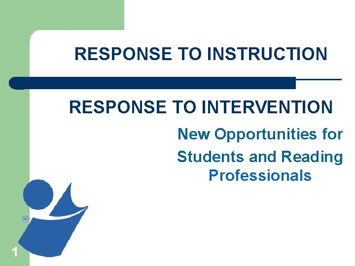 RESPONSE TO INSTRUCTION ________________ RESPONSE TO INTERVENTION New Opportunities for Students and Reading Professionals