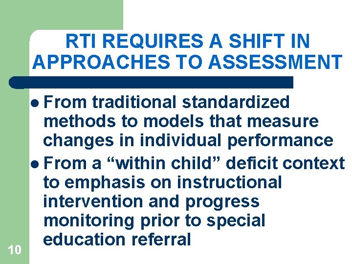 RTI REQUIRES A SHIFT IN APPROACHES TO ASSESSMENT l From 10 traditional standardized methods