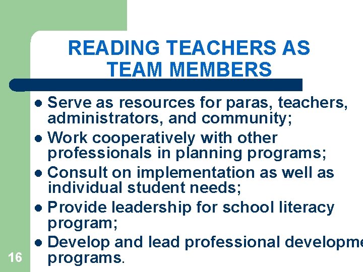 READING TEACHERS AS TEAM MEMBERS Serve as resources for paras, teachers, administrators, and community;