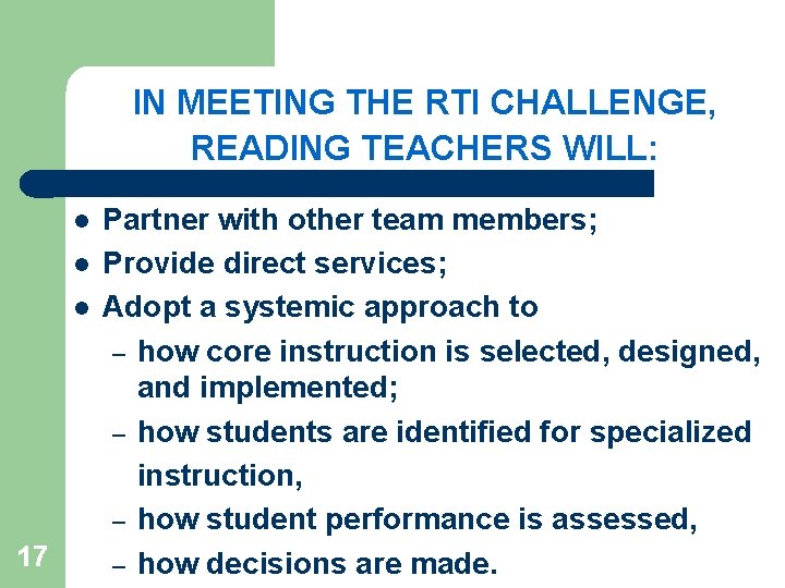 IN MEETING THE RTI CHALLENGE, READING TEACHERS WILL: l l l 17 Partner with