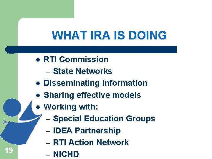 WHAT IRA IS DOING l l 19 RTI Commission – State Networks Disseminating Information