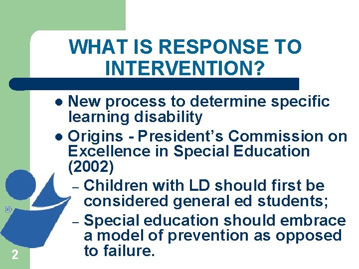 WHAT IS RESPONSE TO INTERVENTION? New process to determine specific learning disability l Origins