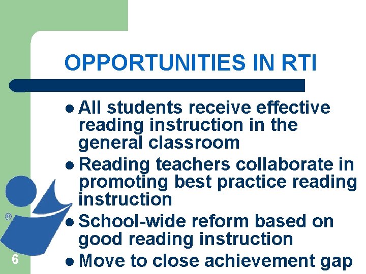 OPPORTUNITIES IN RTI l All 6 students receive effective reading instruction in the general