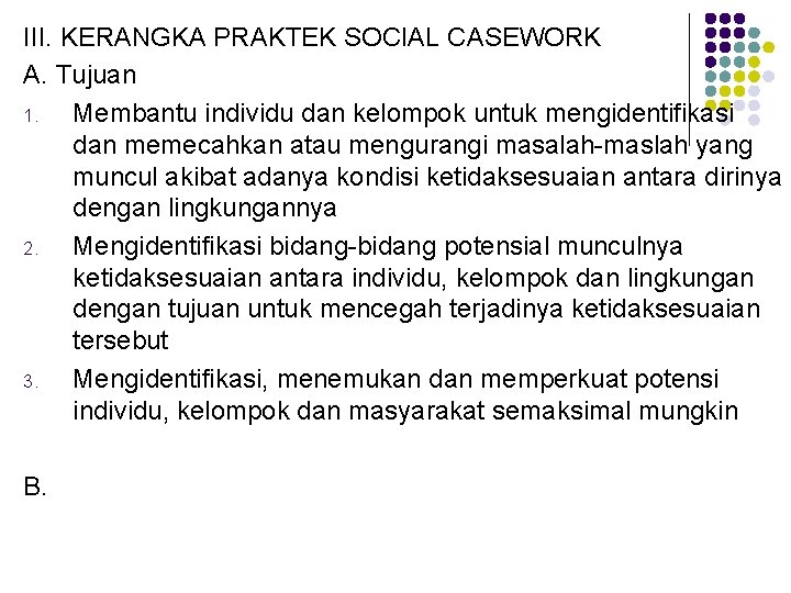 III. KERANGKA PRAKTEK SOCIAL CASEWORK A. Tujuan 1. Membantu individu dan kelompok untuk mengidentifikasi