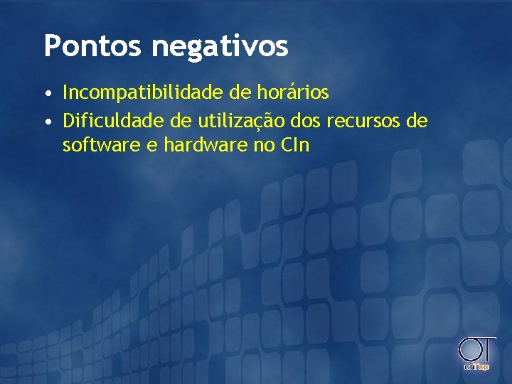 Pontos negativos • Incompatibilidade de horários • Dificuldade de utilização dos recursos de software