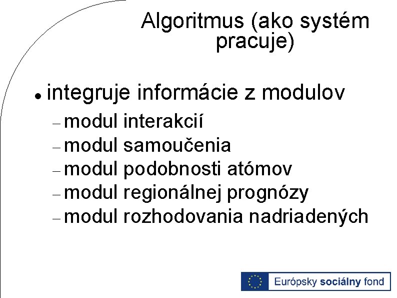 Algoritmus (ako systém pracuje) integruje informácie z modulov modul interakcií modul samoučenia modul podobnosti