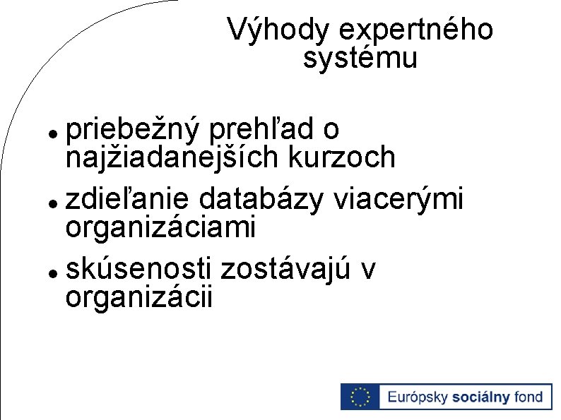 Výhody expertného systému priebežný prehľad o najžiadanejších kurzoch zdieľanie databázy viacerými organizáciami skúsenosti zostávajú