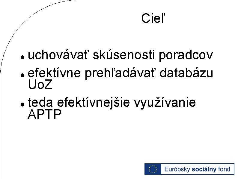 Cieľ uchovávať skúsenosti poradcov efektívne prehľadávať databázu Uo. Z teda efektívnejšie využívanie APTP 