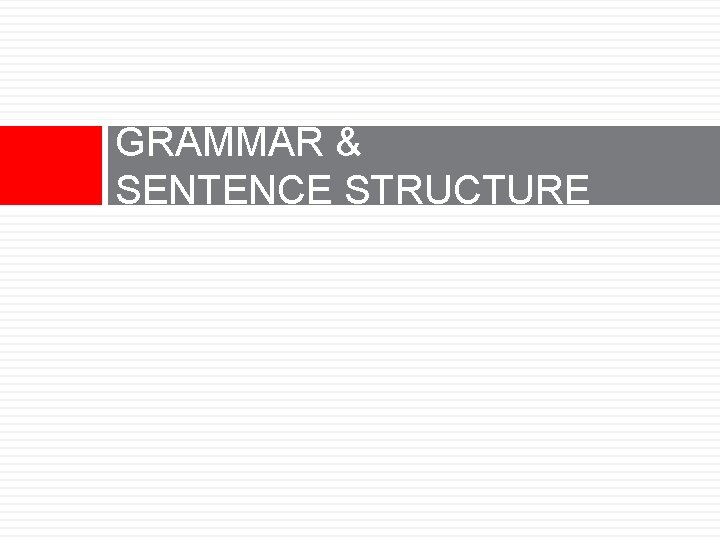 GRAMMAR & SENTENCE STRUCTURE 