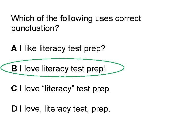 Which of the following uses correct punctuation? A I like literacy test prep? B