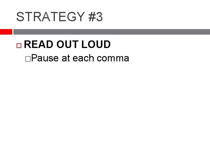 STRATEGY #3 READ OUT LOUD �Pause at each comma 