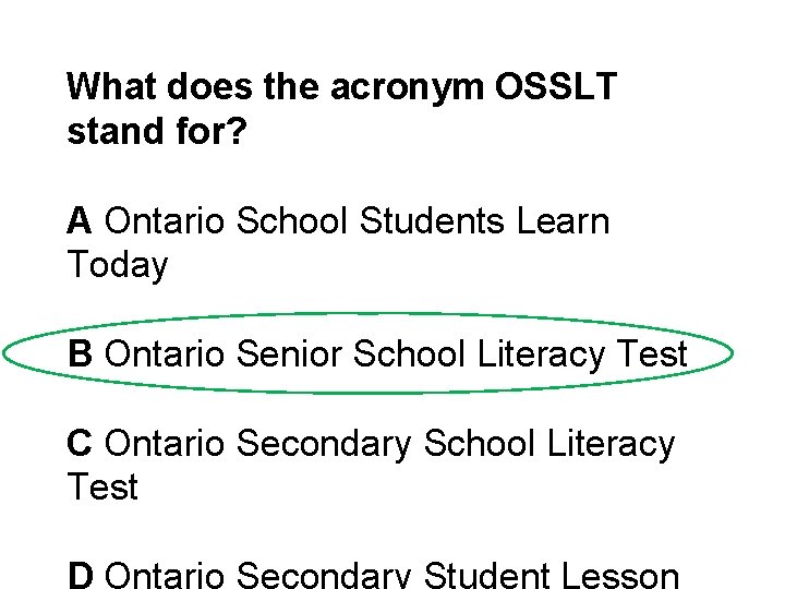 What does the acronym OSSLT stand for? A Ontario School Students Learn Today B