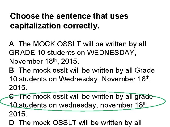 Choose the sentence that uses capitalization correctly. A The MOCK OSSLT will be written