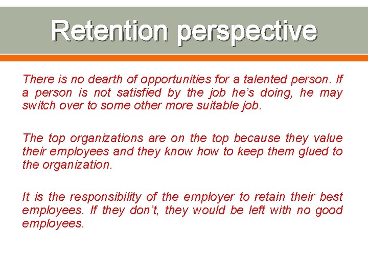 Retention perspective There is no dearth of opportunities for a talented person. If a