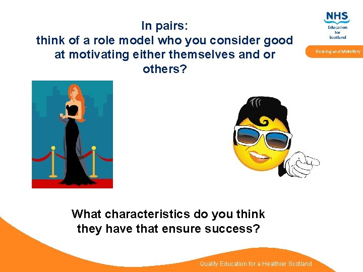 In pairs: think of a role model who you consider good at motivating either