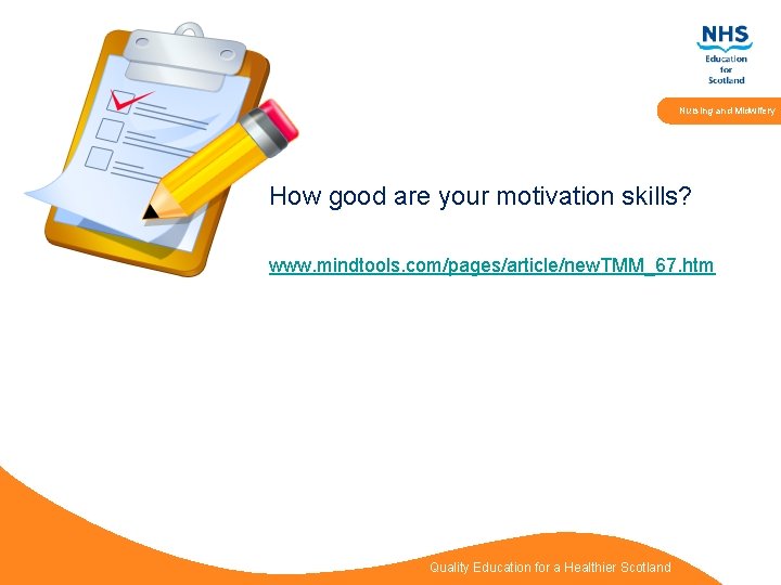Nursing and Midwifery How good are your motivation skills? www. mindtools. com/pages/article/new. TMM_67. htm