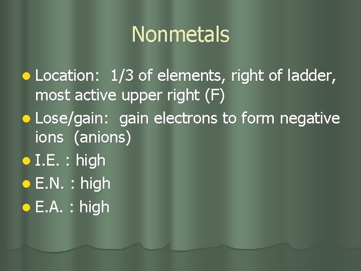 Nonmetals l Location: 1/3 of elements, right of ladder, most active upper right (F)