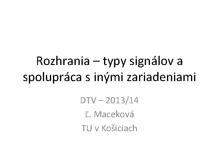 Rozhrania – typy signálov a spolupráca s inými zariadeniami DTV – 2013/14 Ľ. Maceková