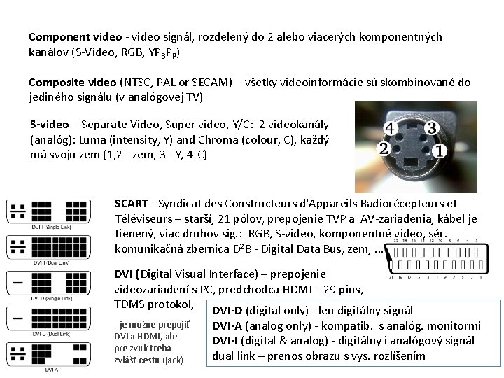 Component video - video signál, rozdelený do 2 alebo viacerých komponentných kanálov (S-Video, RGB,