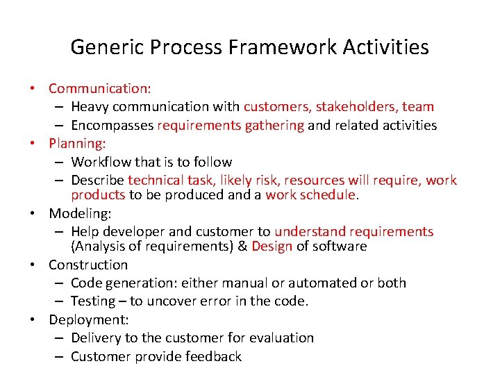 Generic Process Framework Activities • Communication: – Heavy communication with customers, stakeholders, team –