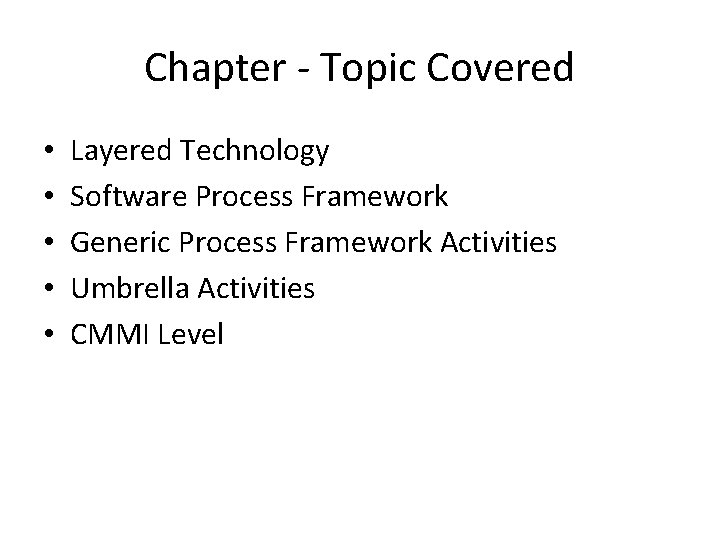 Chapter - Topic Covered • • • Layered Technology Software Process Framework Generic Process