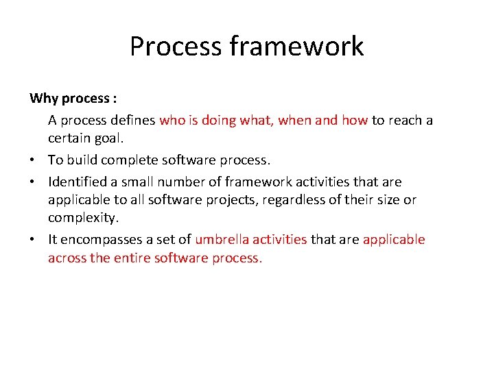 Process framework Why process : A process defines who is doing what, when and