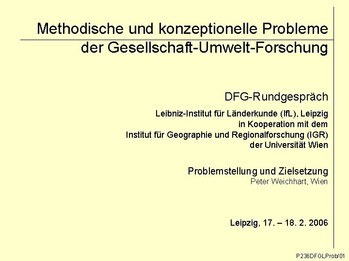 Methodische und konzeptionelle Probleme der Gesellschaft-Umwelt-Forschung DFG-Rundgespräch Leibniz-Institut für Länderkunde (If. L), Leipzig in