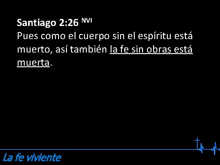 Santiago 2: 26 NVI Pues como el cuerpo sin el espíritu está muerto, así