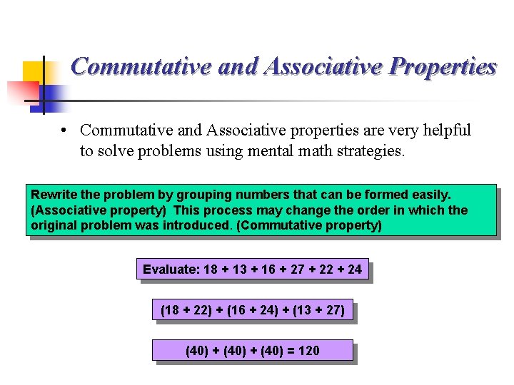 Commutative and Associative Properties • Commutative and Associative properties are very helpful to solve