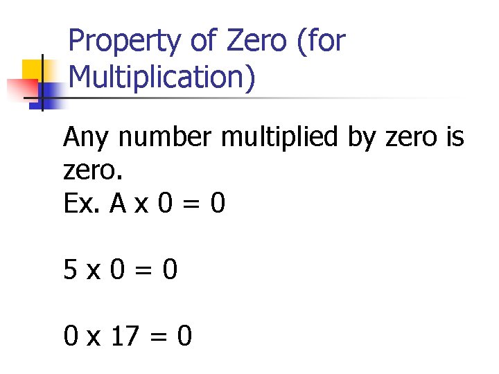 Property of Zero (for Multiplication) Any number multiplied by zero is zero. Ex. A