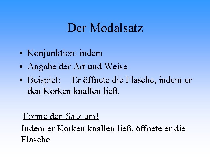 Der Modalsatz • Konjunktion: indem • Angabe der Art und Weise • Beispiel: Er