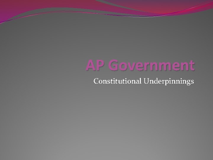 AP Government Constitutional Underpinnings 