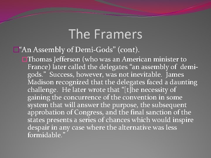 The Framers �“An Assembly of Demi-Gods” (cont). �Thomas Jefferson (who was an American minister