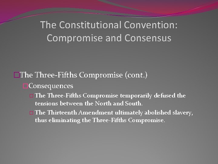 The Constitutional Convention: Compromise and Consensus �The Three-Fifths Compromise (cont. ) �Consequences � The