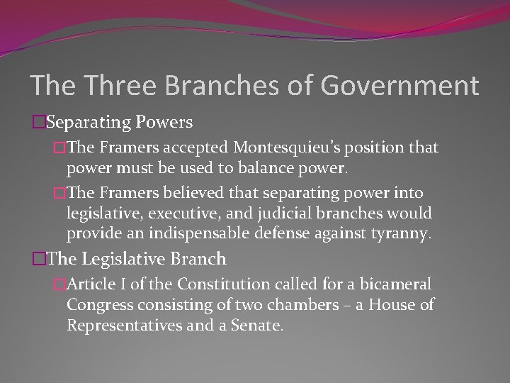 The Three Branches of Government �Separating Powers �The Framers accepted Montesquieu’s position that power