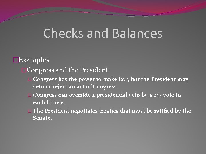 Checks and Balances �Examples �Congress and the President � Congress has the power to