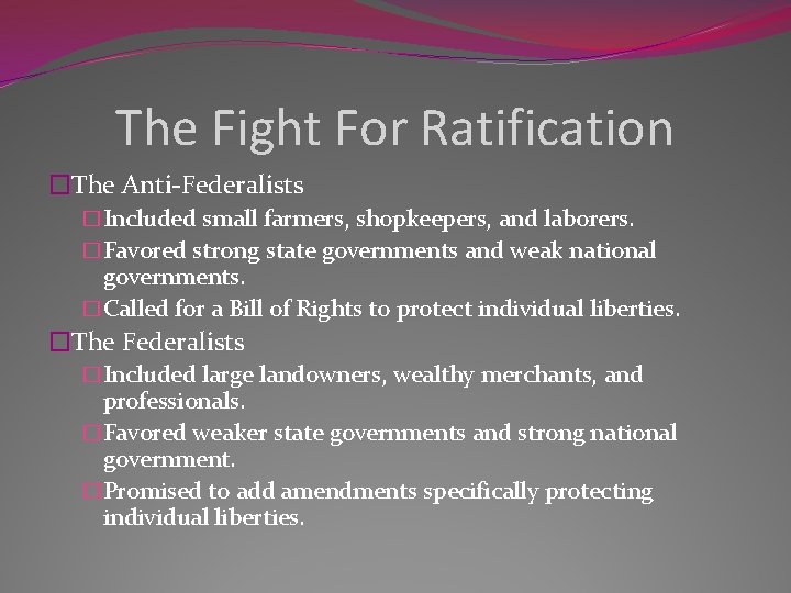 The Fight For Ratification �The Anti-Federalists �Included small farmers, shopkeepers, and laborers. �Favored strong