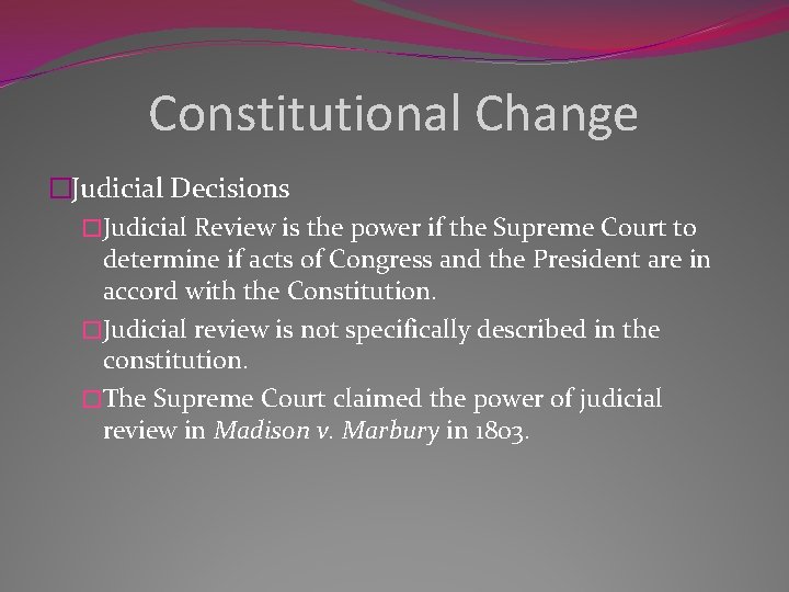 Constitutional Change �Judicial Decisions �Judicial Review is the power if the Supreme Court to