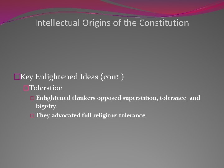 Intellectual Origins of the Constitution �Key Enlightened Ideas (cont. ) �Toleration � Enlightened thinkers