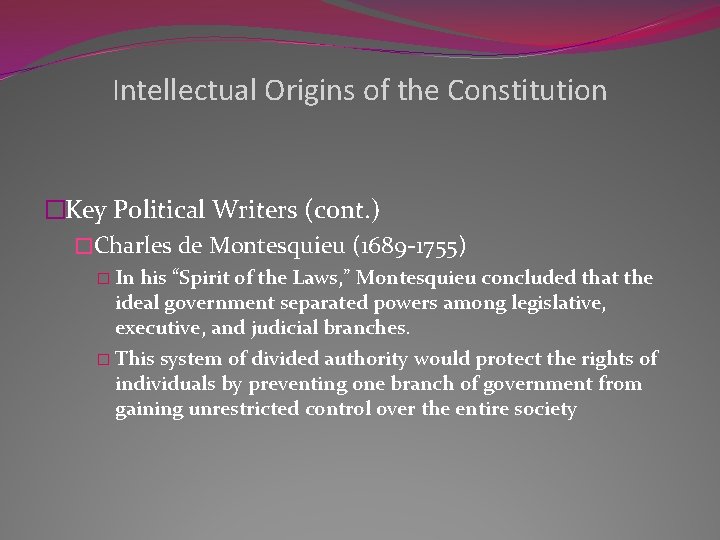 Intellectual Origins of the Constitution �Key Political Writers (cont. ) �Charles de Montesquieu (1689