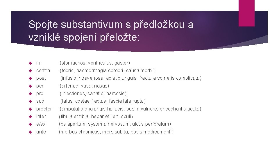 Spojte substantivum s předložkou a vzniklé spojení přeložte: in (stomachos, ventriculus, gaster) contra (febris,