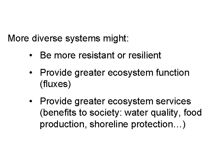 More diverse systems might: • Be more resistant or resilient • Provide greater ecosystem