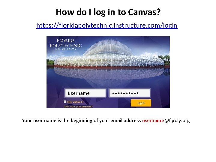 How do I log in to Canvas? https: //floridapolytechnic. instructure. com/login username ***** Your