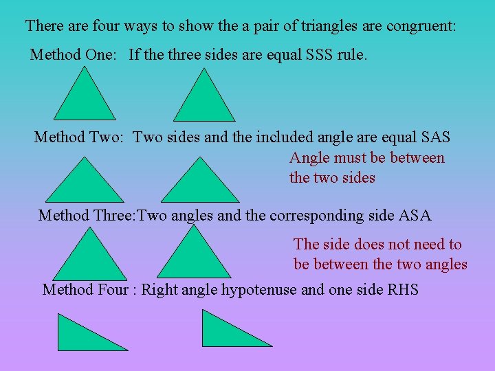 There are four ways to show the a pair of triangles are congruent: Method