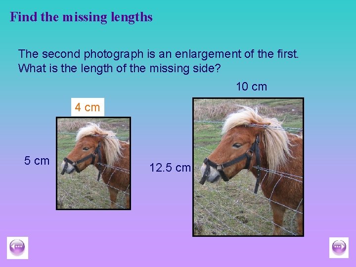 Find the missing lengths The second photograph is an enlargement of the first. What